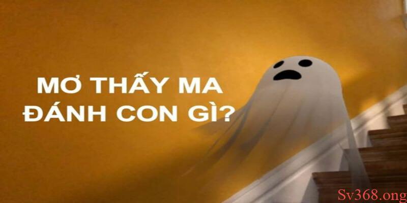 Nên đánh con gì trong khi nằm mơ thấy ma