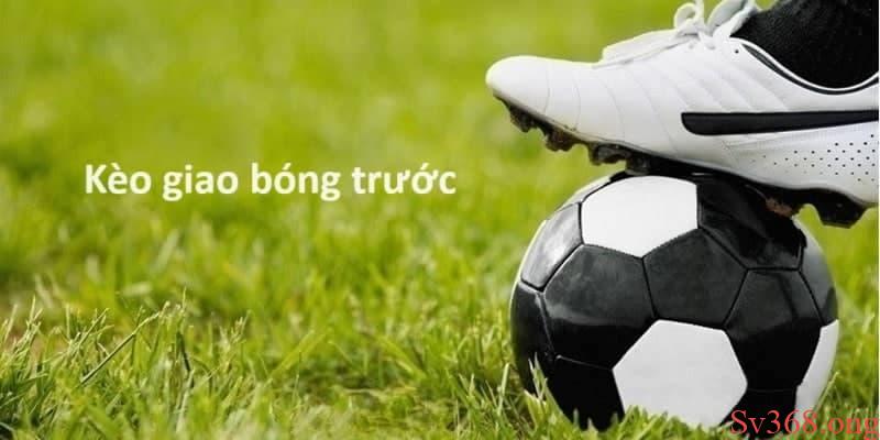 Khái quát thông tin về kèo giao bóng trước